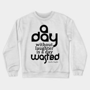 A day without laughter is a day wasted Crewneck Sweatshirt